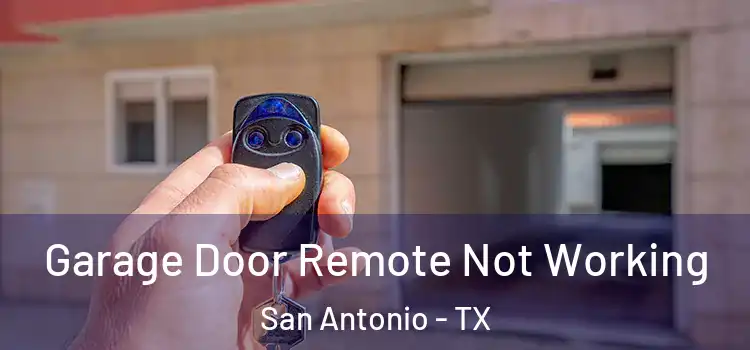 Garage Door Remote Not Working San Antonio - TX