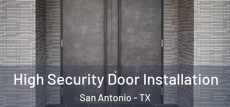 High Security Door Installation San Antonio - TX